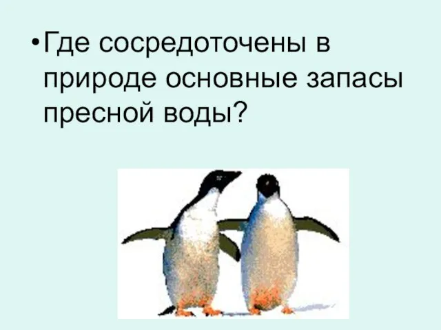 Где сосредоточены в природе основные запасы пресной воды?