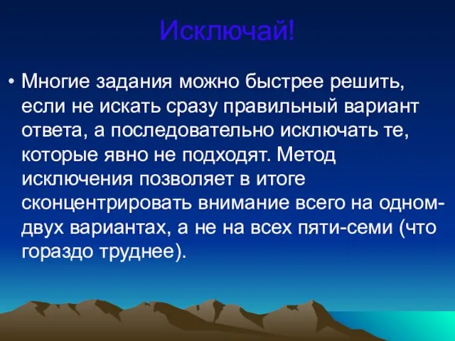 Исключай! Многие задания можно быстрее решить, если не искать сразу правильный вариант