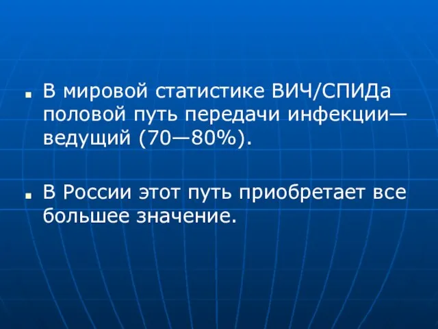 В мировой статистике ВИЧ/СПИДа половой путь передачи инфекции— ведущий (70—80%). В России