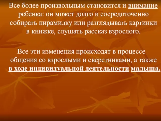 Все более произвольным становится и внимание ребенка: он может долго и сосредоточенно