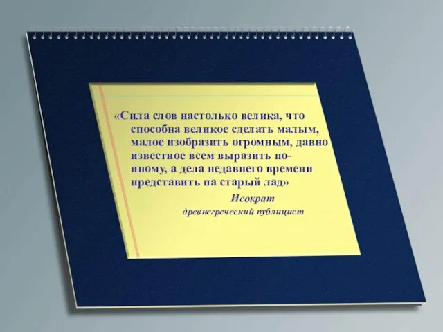 «Сила слов настолько велика, что способна великое сделать малым, малое изобразить огромным,