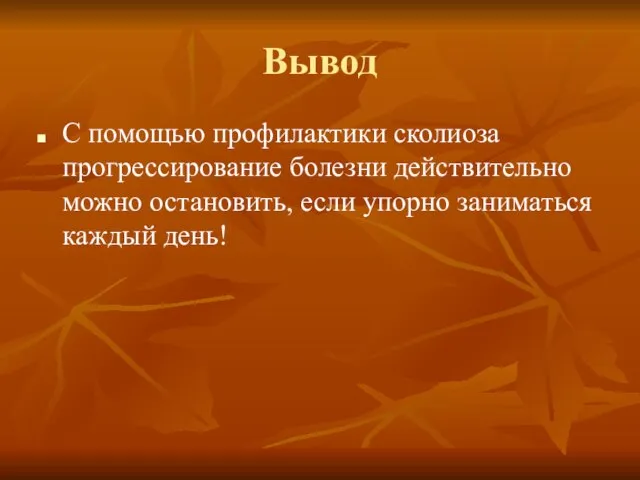 Вывод С помощью профилактики сколиоза прогрессирование болезни действительно можно остановить, если упорно заниматься каждый день!