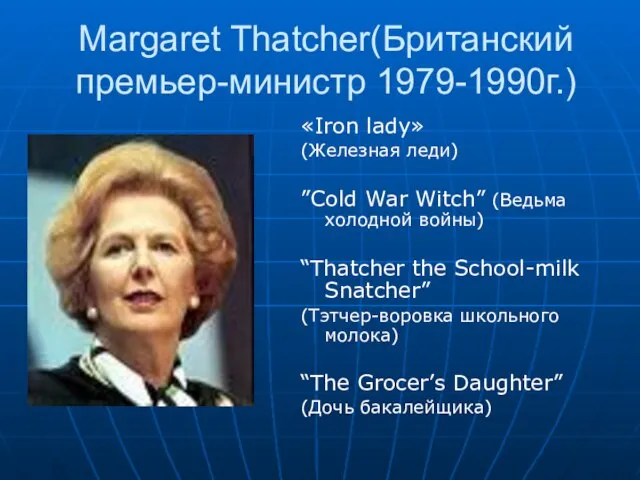 Margaret Thatcher(Британский премьер-министр 1979-1990г.) «Iron lady» (Железная леди) ”Cold War Witch” (Ведьма