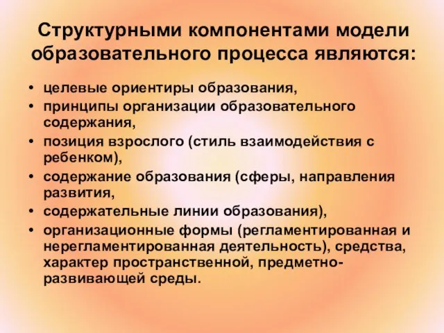 Структурными компонентами модели образовательного процесса являются: целевые ориентиры образования, принципы организации образовательного