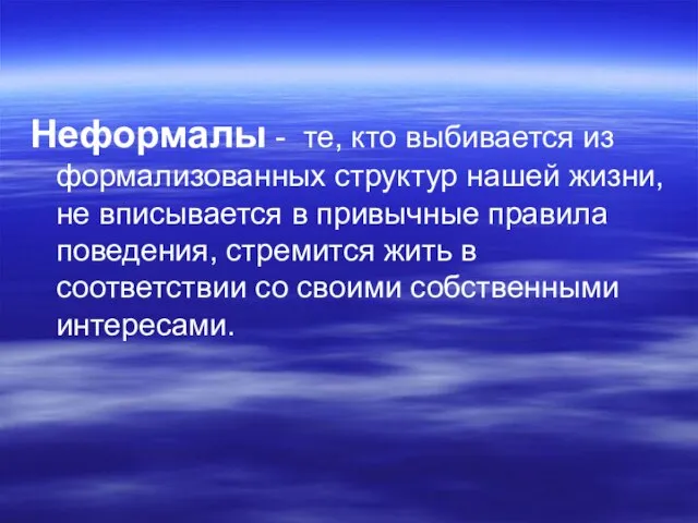 Неформалы - те, кто выбивается из формализованных структур нашей жизни, не вписывается