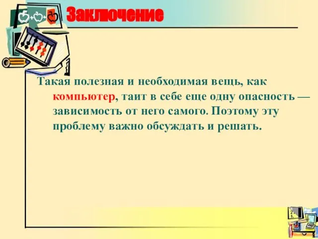 Заключение Такая полезная и необходимая вещь, как компьютер, таит в себе еще