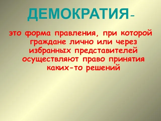 ДЕМОКРАТИЯ- это форма правления, при которой граждане лично или через избранных представителей