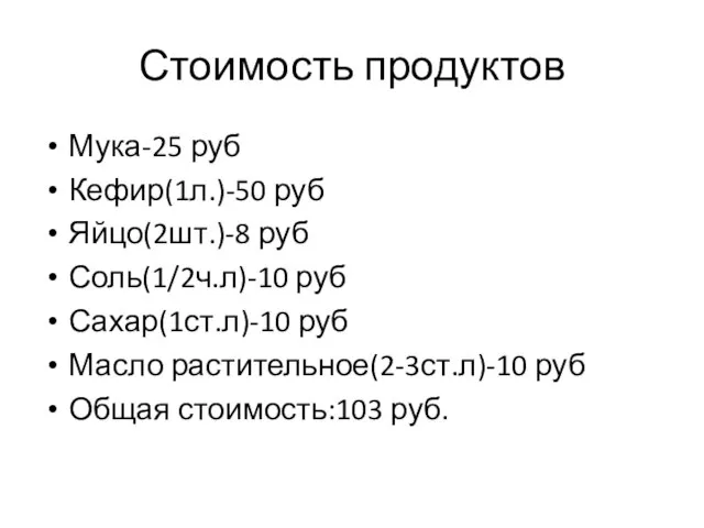 Стоимость продуктов Мука-25 руб Кефир(1л.)-50 руб Яйцо(2шт.)-8 руб Соль(1/2ч.л)-10 руб Сахар(1ст.л)-10 руб