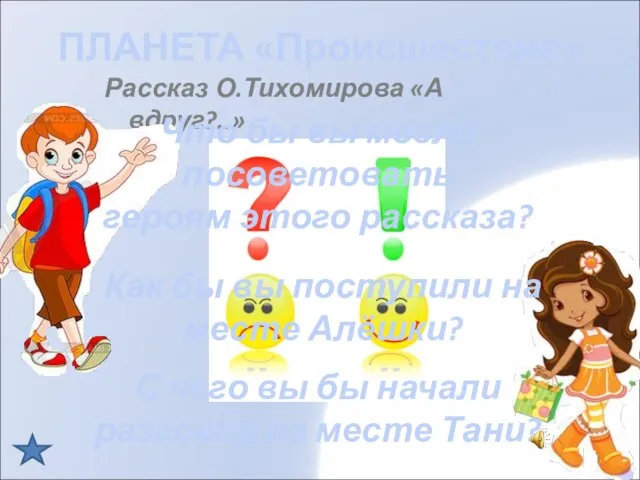 Рассказ О.Тихомирова «А вдруг?..» ПЛАНЕТА «Происшествие» Что бы вы могли посоветовать героям