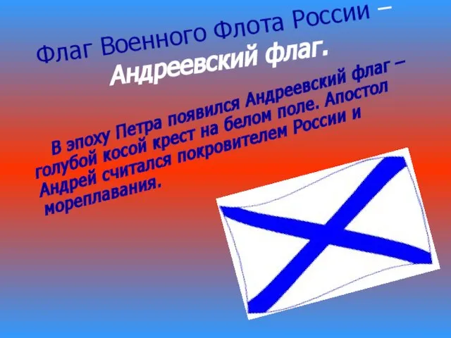 Флаг Военного Флота России – Андреевский флаг. В эпоху Петра появился Андреевский