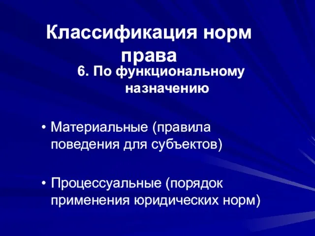 Классификация норм права 6. По функциональному назначению Материальные (правила поведения для субъектов)