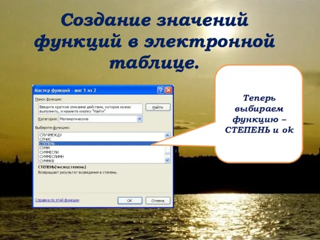 Создание значений функций в электронной таблице. Теперь выбираем функцию – СТЕПЕНЬ и ok