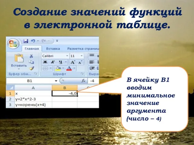 Создание значений функций в электронной таблице. В ячейку В1 вводим минимальное значение аргумента (число – 4)
