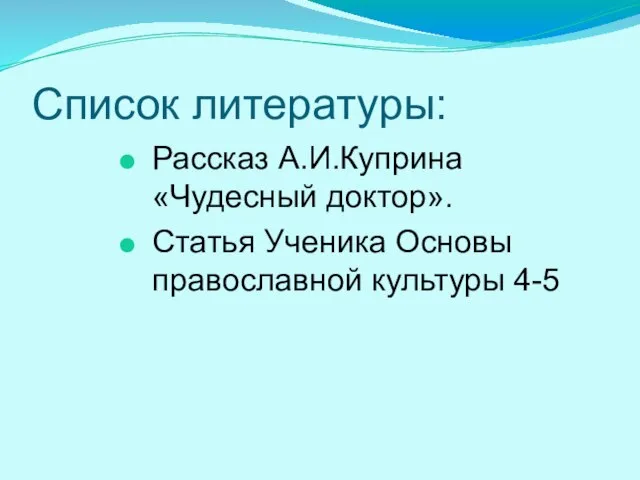 Список литературы: Рассказ А.И.Куприна «Чудесный доктор». Статья Ученика Основы православной культуры 4-5