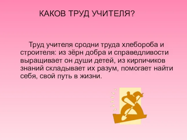 КАКОВ ТРУД УЧИТЕЛЯ? Труд учителя сродни труда хлебороба и строителя: из зёрн