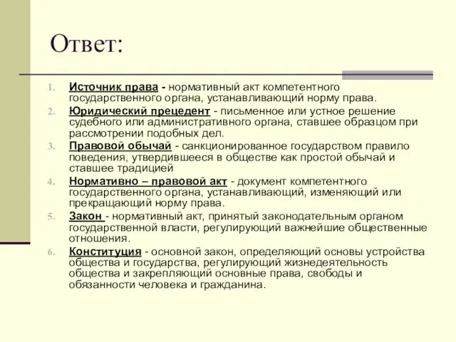 Ответ: Источник права - нормативный акт компетентного государственного органа, устанавливающий норму права.