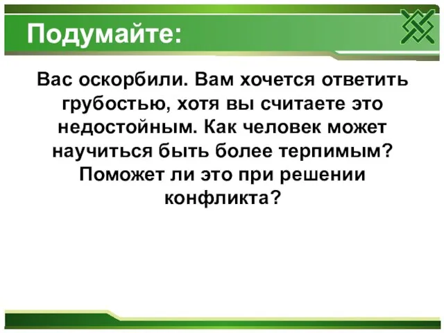 Подумайте: Вас оскорбили. Вам хочется ответить грубостью, хотя вы считаете это недостойным.