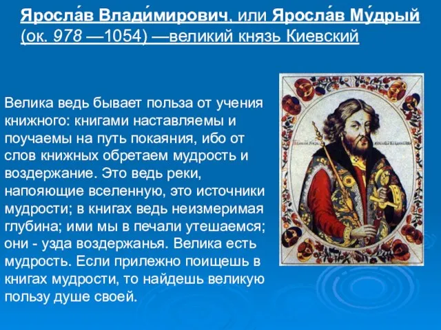 Яросла́в Влади́мирович, или Яросла́в Му́дрый (ок. 978 —1054) —великий князь Киевский Велика