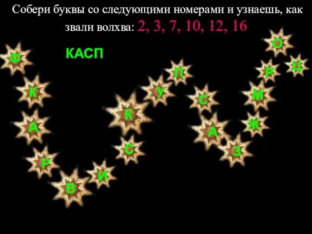 Собери буквы со следующими номерами и узнаешь, как звали волхва: 2, 3,