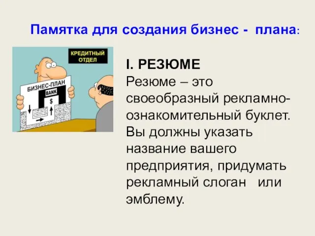 Памятка для создания бизнес - плана: I. РЕЗЮМЕ Резюме – это своеобразный