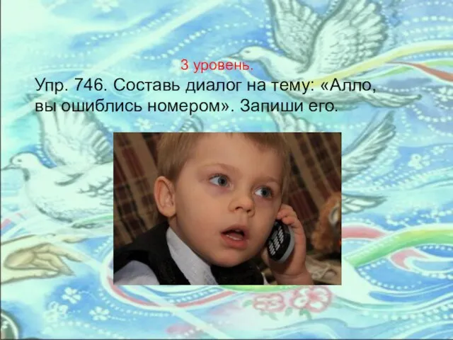 3 уровень. Упр. 746. Составь диалог на тему: «Алло, вы ошиблись номером». Запиши его.