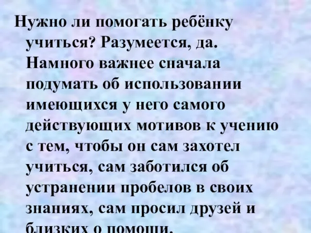 Нужно ли помогать ребёнку учиться? Разумеется, да. Намного важнее сначала подумать об