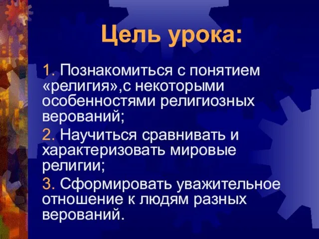 Цель урока: 1. Познакомиться с понятием «религия»,с некоторыми особенностями религиозных верований; 2.