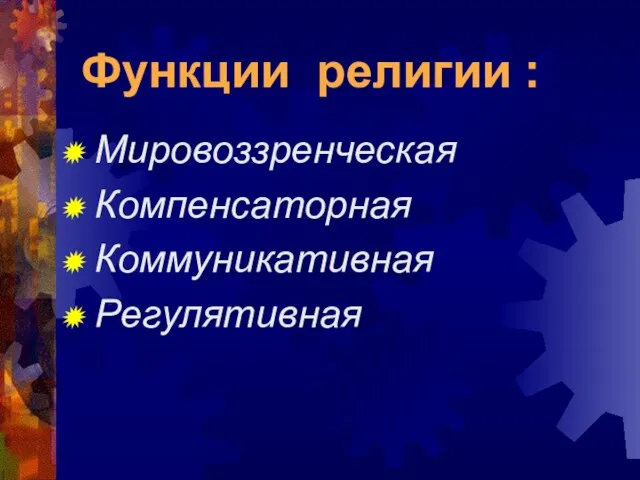 Функции религии : Мировоззренческая Компенсаторная Коммуникативная Регулятивная