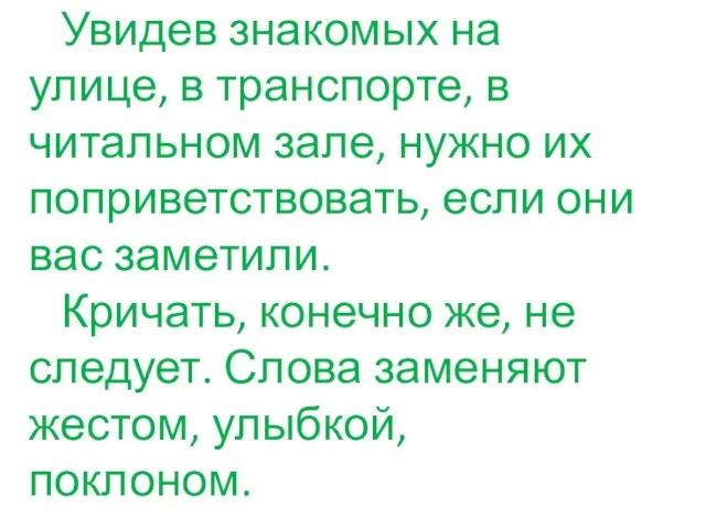 Увидев знакомых на улице, в транспорте, в читальном зале, нужно их поприветствовать,