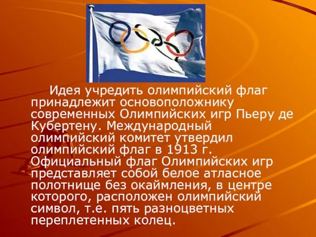 Идея учредить олимпийский флаг принадлежит основоположнику современных Олимпийских игр Пьеру де Кубертену.