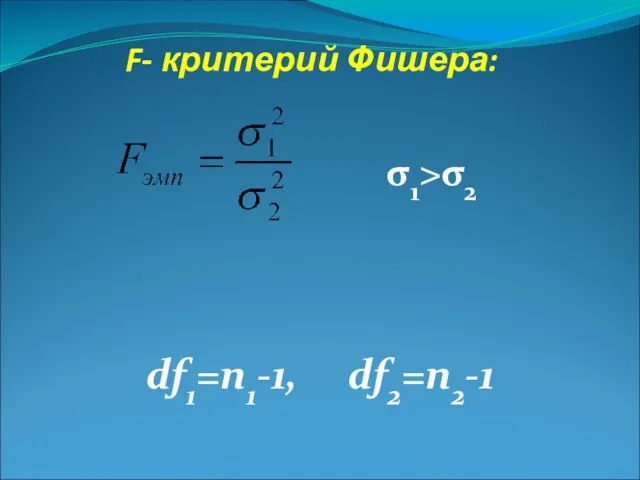 F- критерий Фишера: σ1>σ2 df1=n1-1, df2=n2-1