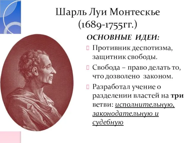 Шарль Луи Монтескье (1689-1755гг.) ОСНОВНЫЕ ИДЕИ: Противник деспотизма, защитник свободы. Свобода –