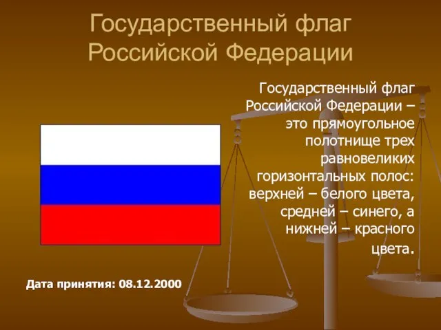 Государственный флаг Российской Федерации Дата принятия: 08.12.2000 Государственный флаг Российской Федерации –