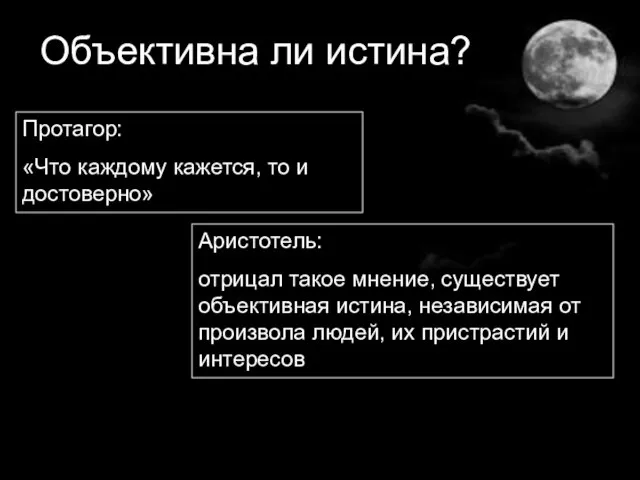 Объективна ли истина? Протагор: «Что каждому кажется, то и достоверно» Аристотель: отрицал