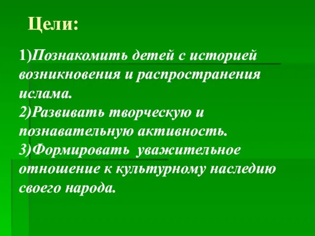 Цели: 1)Познакомить детей с историей возникновения и распространения ислама. 2)Развивать творческую и