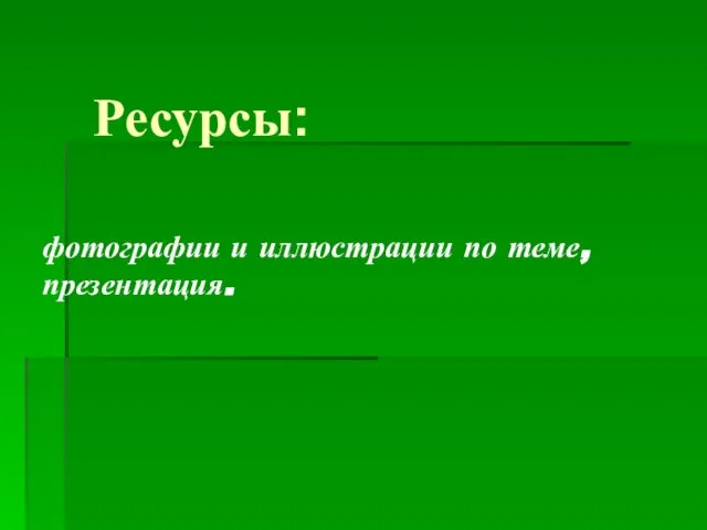 Ресурсы: фотографии и иллюстрации по теме, презентация.