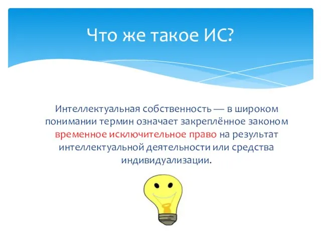 Интеллектуальная собственность — в широком понимании термин означает закреплённое законом временное исключительное