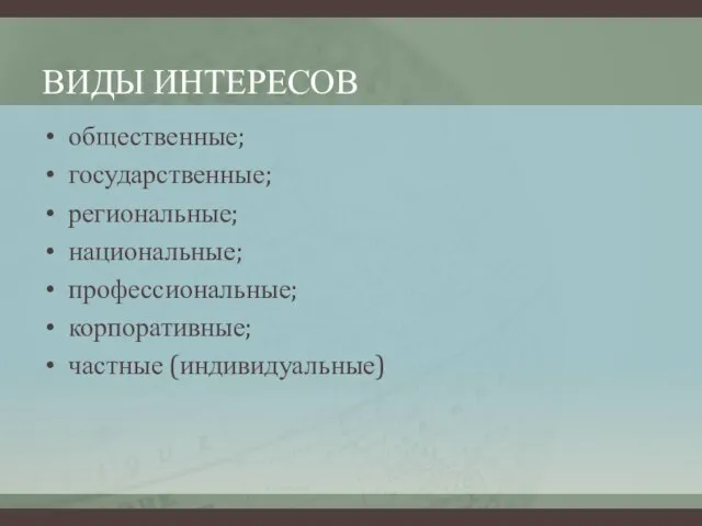 ВИДЫ ИНТЕРЕСОВ общественные; государственные; региональные; национальные; профессиональные; корпоративные; частные (индивидуальные)