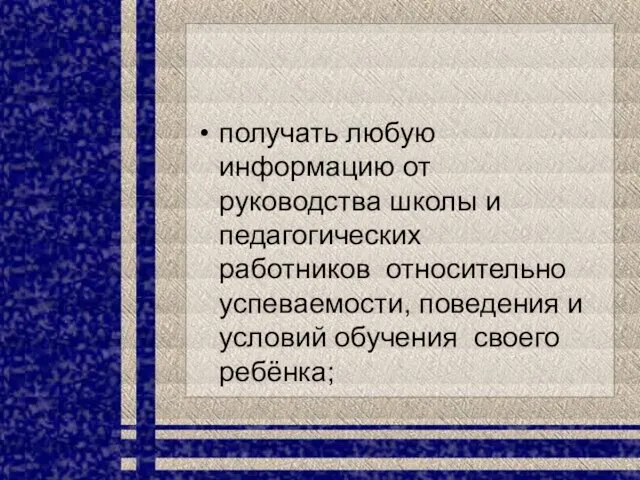 получать любую информацию от руководства школы и педагогических работников относительно успеваемости, поведения