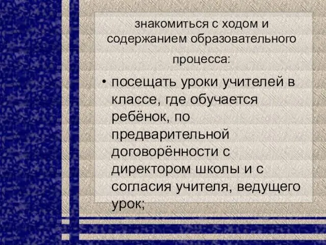 знакомиться с ходом и содержанием образовательного процесса: посещать уроки учителей в классе,