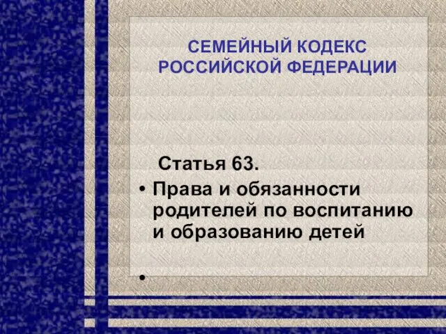 СЕМЕЙНЫЙ КОДЕКС РОССИЙСКОЙ ФЕДЕРАЦИИ Статья 63. Права и обязанности родителей по воспитанию и образованию детей