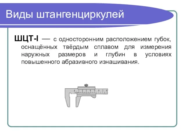 Виды штангенциркулей ШЦТ-I — с односторонним расположением губок, оснащённых твёрдым сплавом для