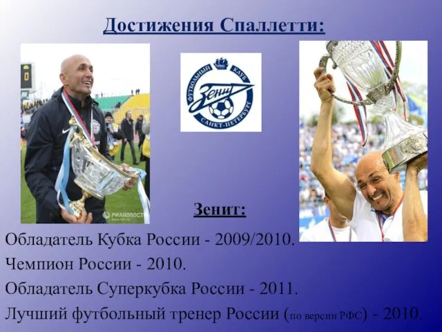 Достижения Спаллетти: Зенит: Обладатель Кубка России - 2009/2010. Чемпион России - 2010.