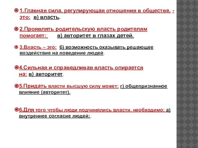 1.Главная сила, регулирующая отношения в обществе, - это: в) власть. 2.Проявлять родительскую