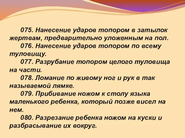 075. Нанесение ударов топором в затылок жертвам, предварительно уложенным на пол. 076.