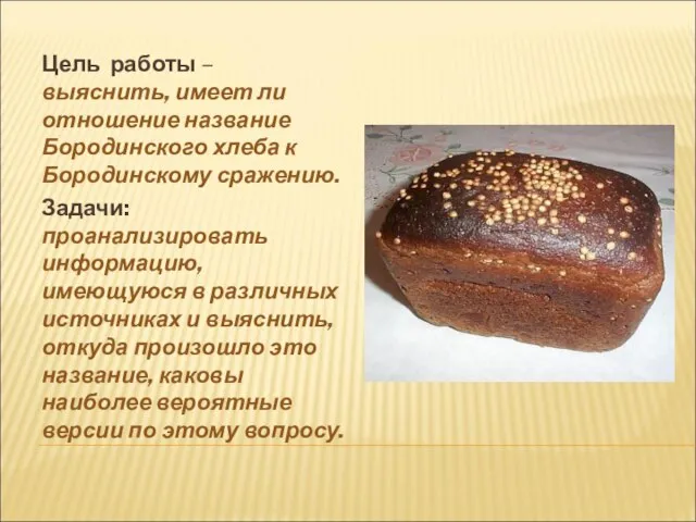 Цель работы – выяснить, имеет ли отношение название Бородинского хлеба к Бородинскому