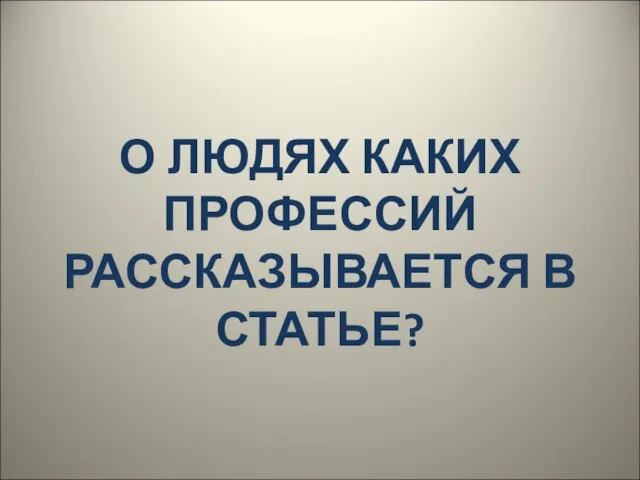 О ЛЮДЯХ КАКИХ ПРОФЕССИЙ РАССКАЗЫВАЕТСЯ В СТАТЬЕ?