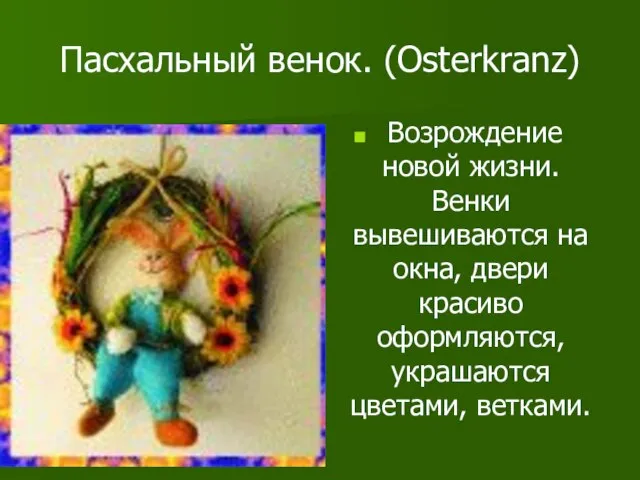 Пасхальный венок. (Osterkranz) Возрождение новой жизни. Венки вывешиваются на окна, двери красиво оформляются, украшаются цветами, ветками.