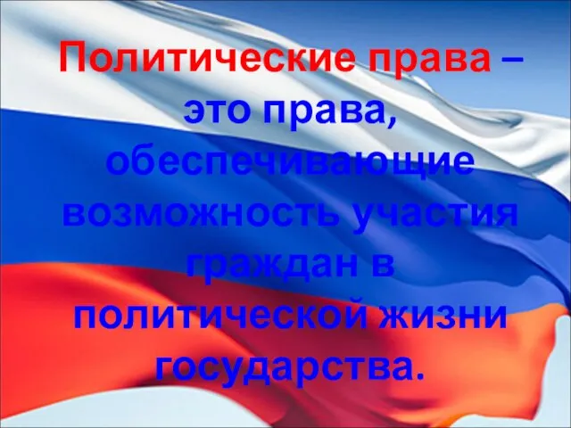 Политические права – это права, обеспечивающие возможность участия граждан в политической жизни государства.