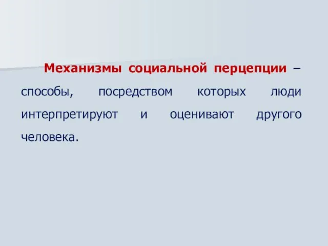 Механизмы социальной перцепции – способы, посредством которых люди интерпретируют и оценивают другого человека.